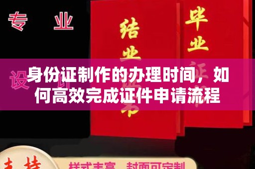 宁武身份证制作的办理时间，如何高效完成证件申请流程